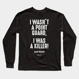 "I WASN'T A POINT GUARD, I WAS A KILLER!" - Allen Iverson Long Sleeve T-Shirt